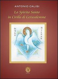 Lo Spirito Santo in Cirillo di Gerusalemme - Antonio Calisi - copertina