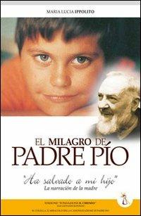 Milagro de padre Pìo: «Ha salvato mi hìjo». La narrazion de la madre (El) - M. Lucia Ippolito - copertina