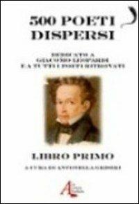 500 poeti dispersi. Dedicato a G. Leopardi e a tutti i poeti ritrovati. Vol. 1 - copertina