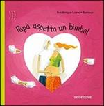 Papà aspetta un bimbo! Ediz. illustrata