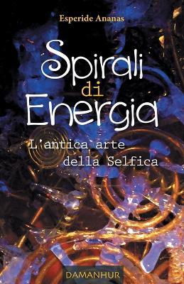 Spirali di energia. L'antica arte della selfica - Ananas Esperide - copertina