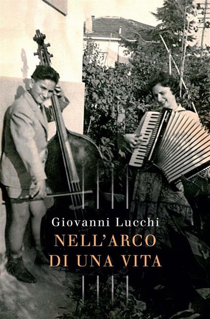 Nell'arco di una vita - Giovanni Lucchi - ebook