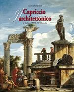 Il capriccio architettonico in Italia nel XVII e XVIII secolo. Ediz. italiana e inglese