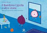 Il bambino cipolla e altre storie. Raccontare la spiritualità ai bambini con le favole. Ediz. illustrata