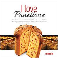 I love panettone. Storia, lavorazione, curiosità e ricette del dolce italiano tipico delle feste. Ediz. italiana e inglese - Paolo Ragazzo,Adriano Ravera,Elma Schena - copertina