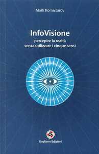 Libro InfoVisione. Percepire la realtà senza utilizzare i cinque sensi Mark Komissarov