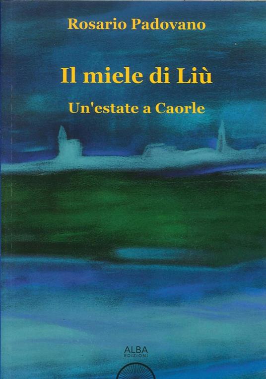 Il miele di Liù. Un'estate a Caorle - Rosario Padovano - copertina