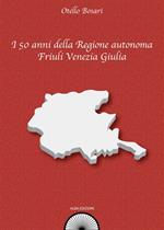 I 50 anni della Regione autonoma Friuli Venezia Giulia