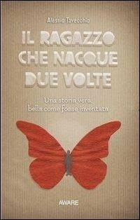 Il  ragazzo che nacque due volte. Una sto -  Alessio Tavecchio - copertina