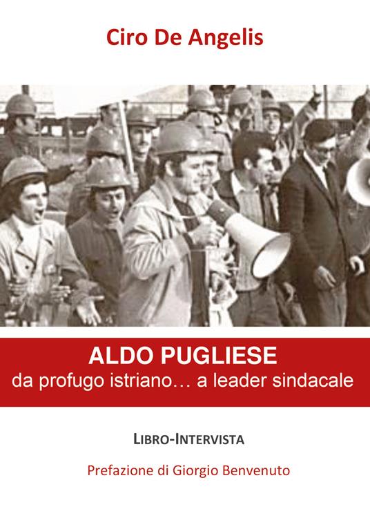 Aldo Pugliese, da profugo istriano... a leader sindacale - Ciro De Angelis - copertina