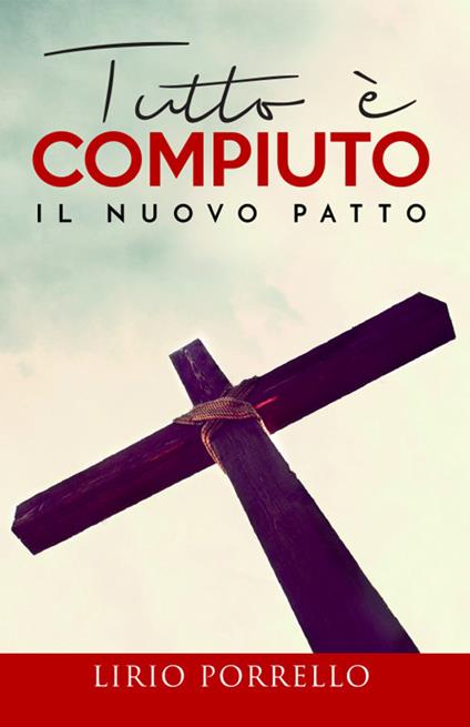 Tutto è compiuto. Il nuovo patto - Lirio Porrello - copertina