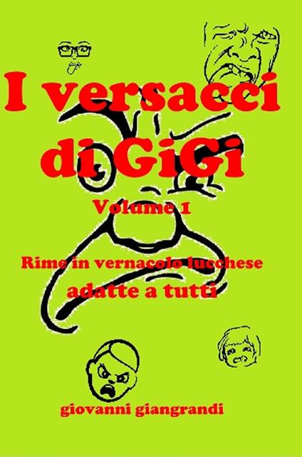 I versacci di GiGi. Vol. 1: Rime in vernacolo lucchese adatte a tutti. - Giovanni Giangrandi - copertina