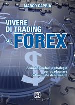 Vivere di trading sul Forex. Metodi e strategie per guadagnare con il mercato delle valute