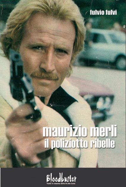 Maurizio Merli. Il poliziotto ribelle - Fulvio Fulvi - copertina