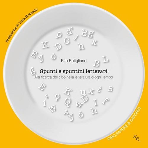 Spunti e spuntini letterari. Alla ricerca del cibo nella letteratura d'ogni tempo - Rita Rutigliano - copertina