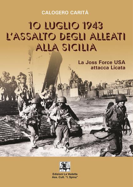 10 luglio 1943. L'assalto degli alleati alla Sicilia. La Joss Force USA attacca Licata - Calogero Carità - copertina