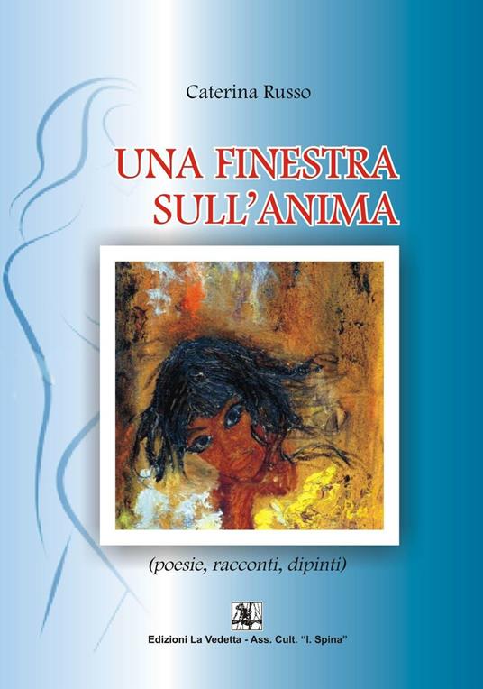 Una finestra sull'anima. Poesie, racconti, dipinti - Caterina Russo - copertina