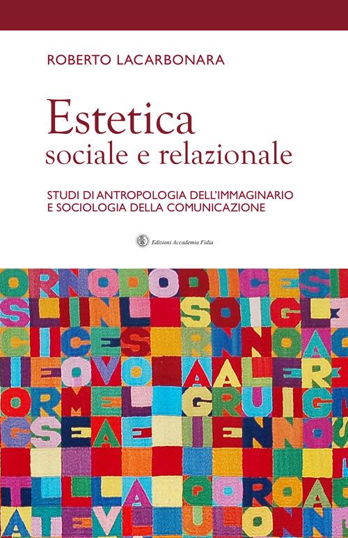 Estetica sociale e relazionale. Studi di antropologia dell'immaginario e sociologia della comunicazione - Roberto Lacarbonara - copertina