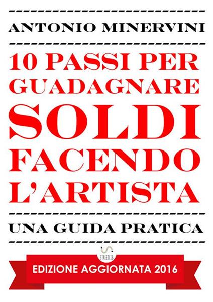 10 passi per guadagnare soldi facendo l'artista - Antonio Minervini - ebook