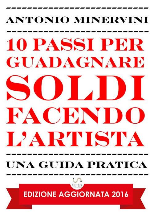10 passi per guadagnare soldi facendo l'artista - Antonio Minervini - ebook