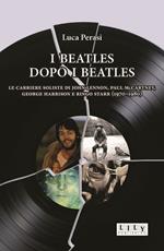 I Beatles dopo i Beatles. Le carriere soliste di John Lennon, Paul McCartney, George Harrison e Ringo Starr (1970-1980)
