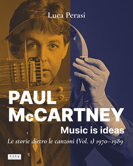 Paul McCartney: music is ideas. Le storie dietro le canzoni. Vol. 1: 1970-1989 - Luca Perasi - copertina