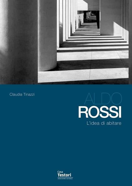 Aldo Rossi. L'idea di abitare - Claudia Tinazzi - copertina