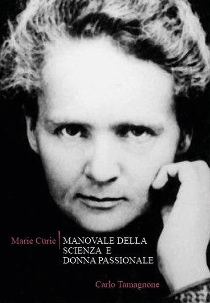 Marie Curie. Manovale della scienza e donna passionale - Carlo Tamagnone - copertina