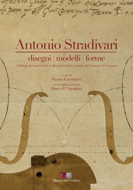 Antonio Stradivari. Disegni, modelli, forme. Catalogo dei reperti delle collezioni civiche liutarie del comune di Cremona. Con DVD. Ediz. italiana e inglese - copertina