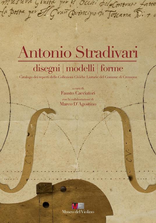 Antonio Stradivari. Disegni, modelli, forme. Catalogo dei reperti delle collezioni civiche liutarie del comune di Cremona. Con DVD. Ediz. italiana e inglese - copertina