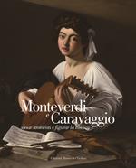 Monteverdi e Caravaggio, sonar stromenti e figurar la musica. Ediz. italiana e inglese