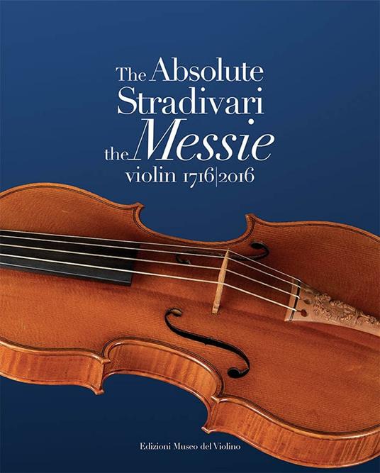 The absolute Stradivari. The Messie violin 1716-2016. Ediz. bilingue - copertina