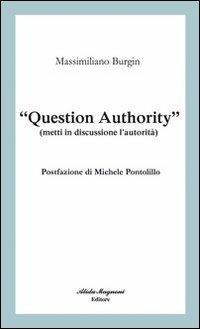 «Question authority» (metti in discussione l'autorità) - Massimiliano Burgin - copertina