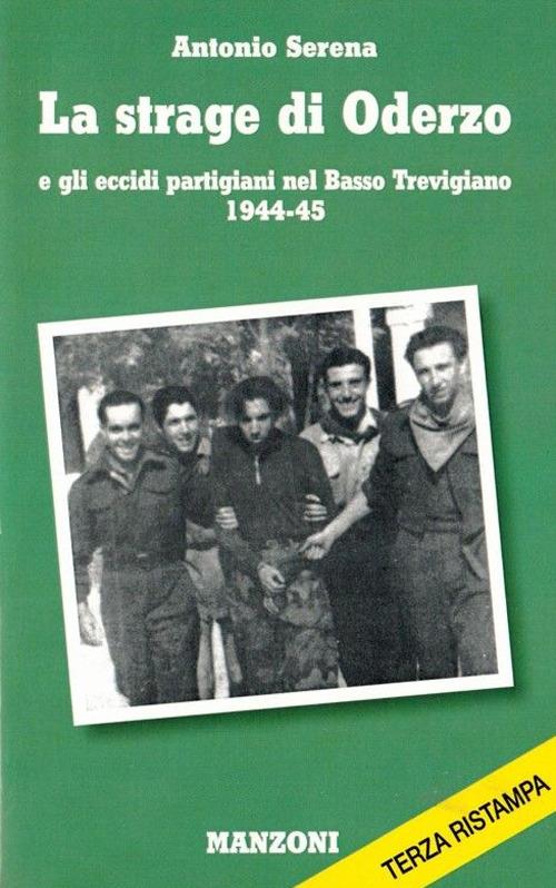 La strage di Oderzo e gli eccidi partigiani nel basso trevigiano 1944-45 - Antonio Serena - copertina