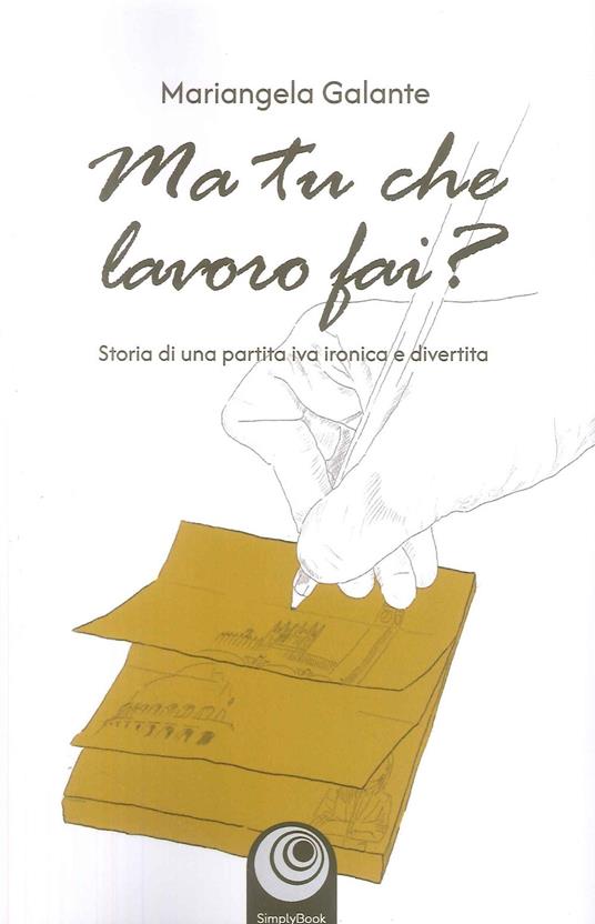 Ma tu che lavoro fai? Storia di una partita IVA ironica e divertita - Mariangela Galante - copertina