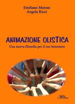 Animazione olistica. Una nuova filosofia per il tuo benessere