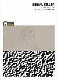 Serial killer. Franko B/Thomas Qualmann. Ediz. multilingue - Tiziana D'Acchille - copertina