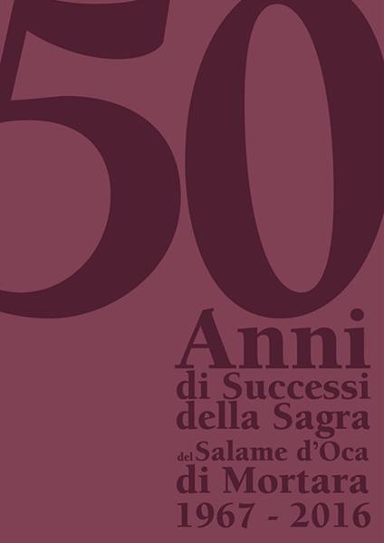 «50 anni di successi della sagra del salame d'oca di Mortara». 1976-2016 - copertina
