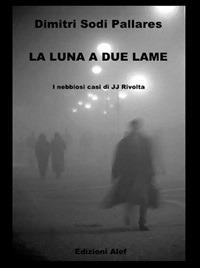 La luna a due lame. I nebiosi casi di JJ Rivolta - Dimitri Sodi Pallares - ebook