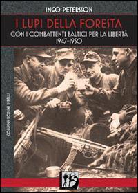 I lupi della foresta. Con i combattenti baltici per la libertà 1947-1950 - Ingo Petersson - copertina