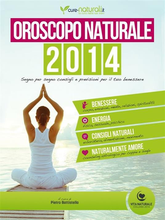 Oroscopo naturale 2014. Segno per segno consigli e previsioni per il tuo benessere - Elisa Cappelli,Alice Gherbassi,Manuela Livi,Veronica Pacella - ebook