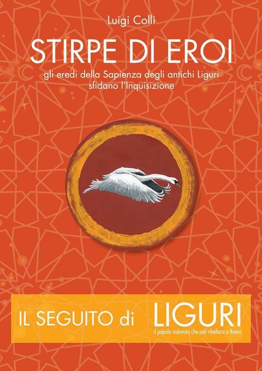 Stirpe di eroi. Gli eredi della sapienza degli antichi Liguri sfidano l'Inquisizione - Luigi Colli - copertina