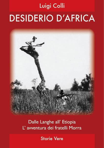 Desiderio d'Africa. Dalle Langhe all'Etiopia, l'avventura dei fratelli Morra - Luigi Colli - copertina