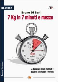 7 kg in 7 minuti e mezzo. Lo straordinario metodo «multifast» e la guida su alimentazione e nutrizione - Bruno Di Bari - copertina