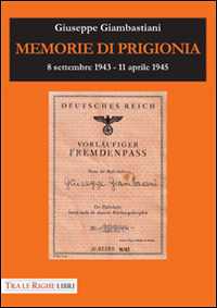 Libro Memorie di prigionia. 8 settembre 1943-11 aprile 1945 Giuseppe Giambastiani