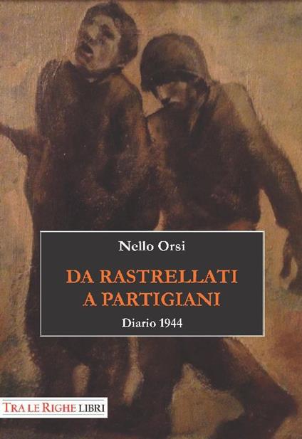 Da rastrellati a partigiani. Diario 1944 - Nello Orsi - copertina