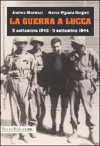 La guerra a Lucca. 8 settembre 1943-5 settembre 1944 - Andrea Giannasi,Marco Vignolo Gargini - copertina