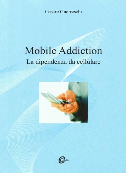 Mobile addiction. La dipendenza da cellulare - Cesare Guerreschi - copertina