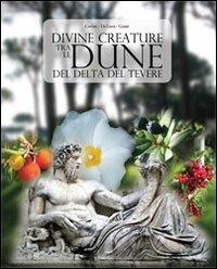Divine creature tra le dune del Delta del Tevere - Silvia Grassi,Gianluca Cavino,Gabriella De Luca - copertina