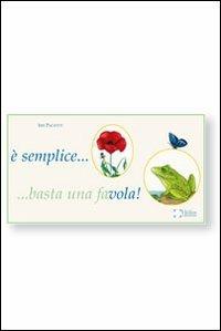 ....Semplice... Basta una favola! Raccolta di favole per bambini - Iris Paciotti - copertina